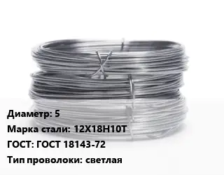 Проволока нержавеющая 5 Сталь: 12Х18Н10Т ГОСТ: ГОСТ 18143-72 светлая